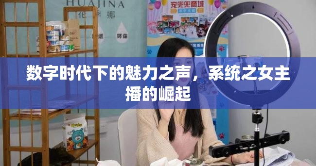 數(shù)字時(shí)代下的魅力之聲，系統(tǒng)之女主播的崛起