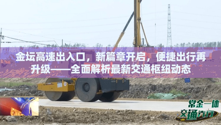 金壇高速出入口，新篇章開啟，便捷出行再升級——全面解析最新交通樞紐動態(tài)