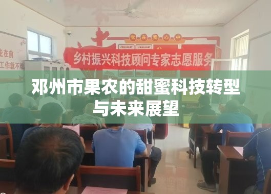 鄧州市果農(nóng)的甜蜜科技轉(zhuǎn)型與未來展望
