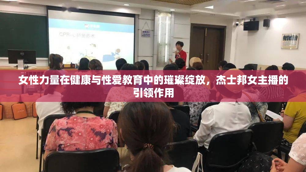 女性力量在健康與性愛(ài)教育中的璀璨綻放，杰士邦女主播的引領(lǐng)作用