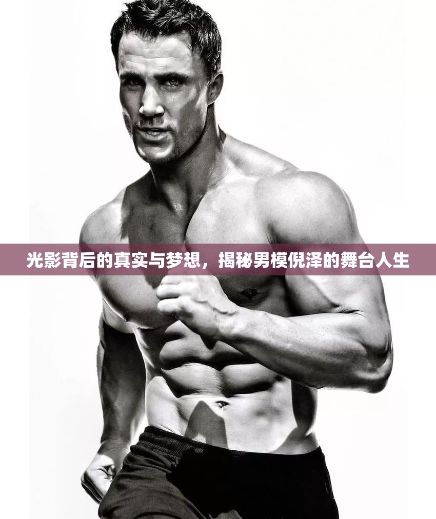光影背后的真實(shí)與夢(mèng)想，揭秘男模倪澤的舞臺(tái)人生