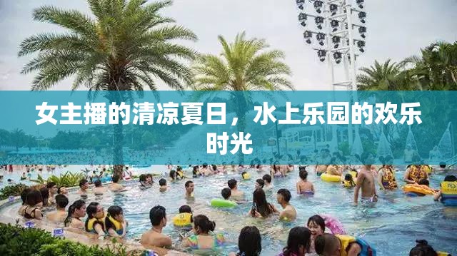 女主播的清涼夏日，水上樂(lè)園的歡樂(lè)時(shí)光