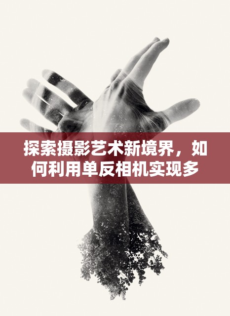 探索攝影藝術(shù)新境界，如何利用單反相機實現(xiàn)多重曝光