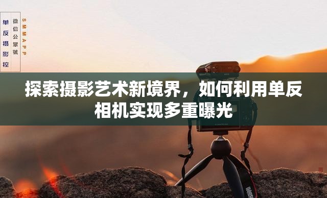 探索攝影藝術(shù)新境界，如何利用單反相機實現(xiàn)多重曝光
