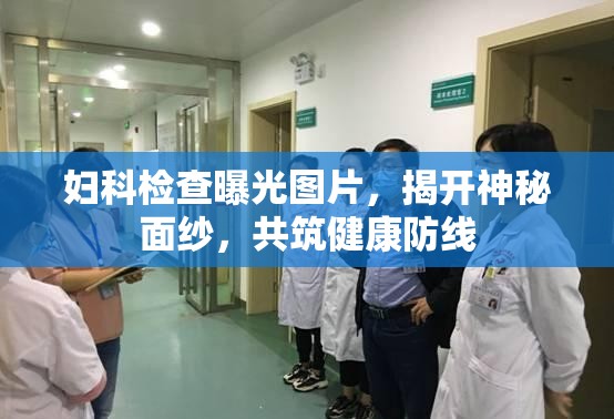 婦科檢查曝光圖片，揭開(kāi)神秘面紗，共筑健康防線