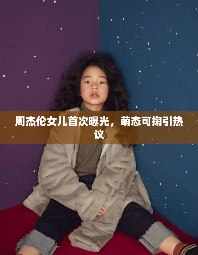 周杰倫女兒首次曝光，萌態(tài)可掬引熱議