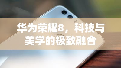 華為榮耀8，科技與美學的極致融合