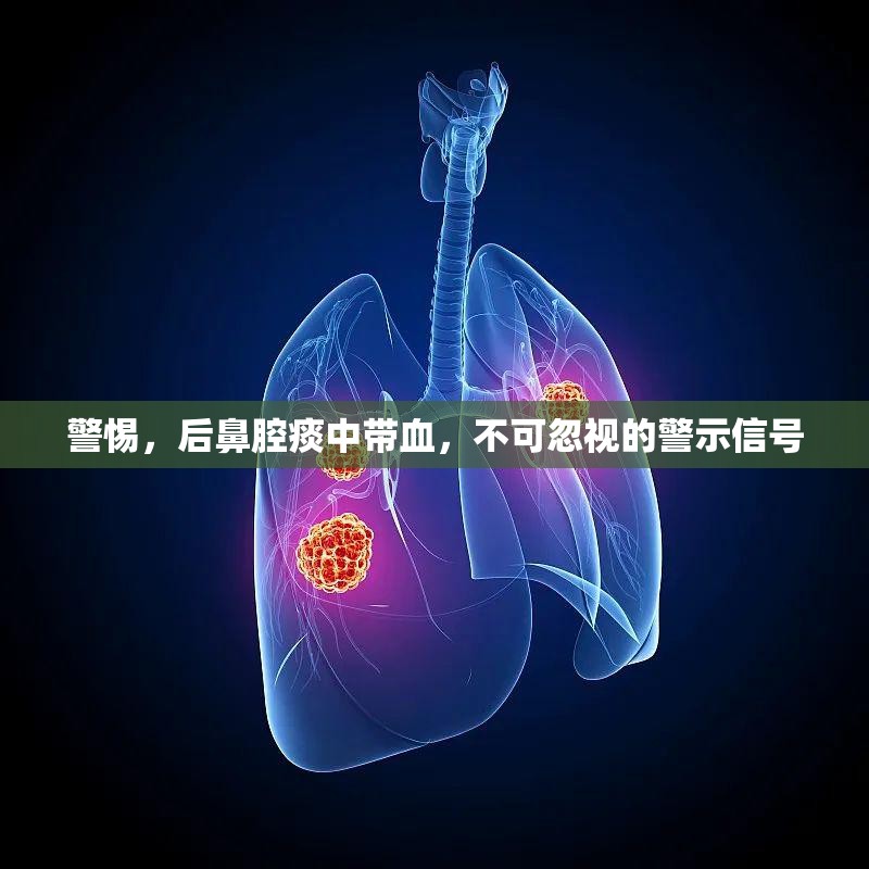 警惕，后鼻腔痰中帶血，不可忽視的警示信號