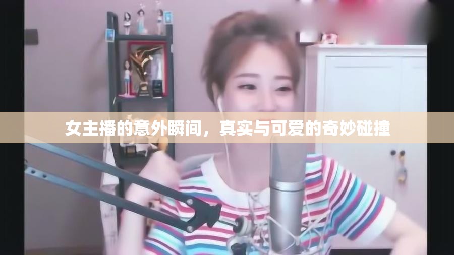 女主播的意外瞬間，真實與可愛的奇妙碰撞