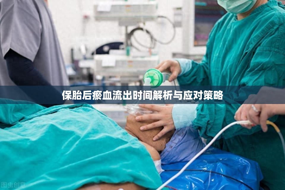 保胎后瘀血流出時(shí)間解析與應(yīng)對(duì)策略