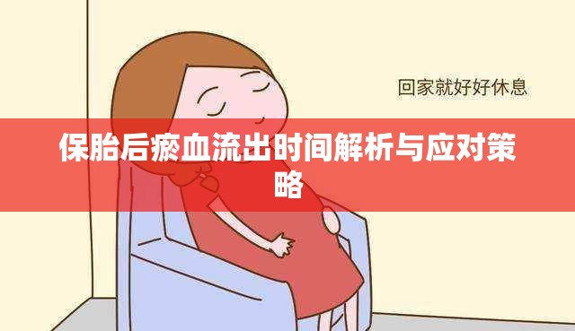 保胎后瘀血流出時(shí)間解析與應(yīng)對(duì)策略