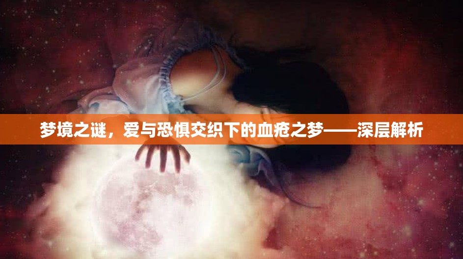 夢境之謎，愛與恐懼交織下的血瘡之夢——深層解析