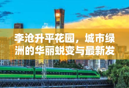 李滄升平花園，城市綠洲的華麗蛻變與最新發(fā)展動(dòng)態(tài)