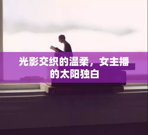 光影交織的溫柔，女主播的太陽獨白