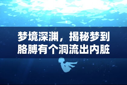 夢境深淵，揭秘夢到胳膊有個洞流出內(nèi)臟的心理與神秘