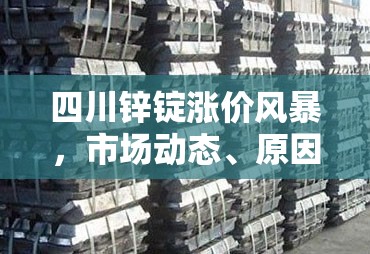 四川鋅錠漲價風(fēng)暴，市場動態(tài)、原因剖析與行業(yè)影響