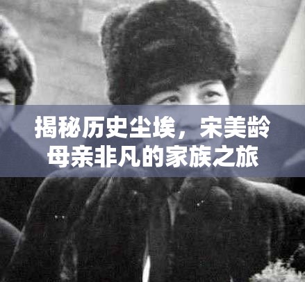 揭秘歷史塵埃，宋美齡母親非凡的家族之旅