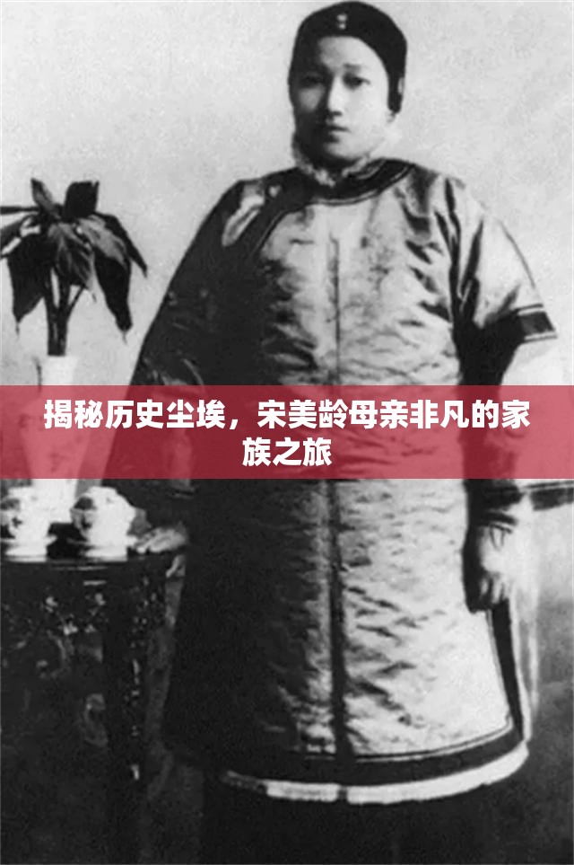 揭秘歷史塵埃，宋美齡母親非凡的家族之旅