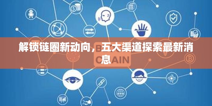 解鎖鏈圈新動(dòng)向，五大渠道探索最新消息