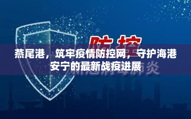 燕尾港，筑牢疫情防控網(wǎng)，守護海港安寧的最新戰(zhàn)疫進展