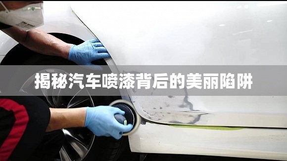揭秘汽車噴漆背后的美麗陷阱