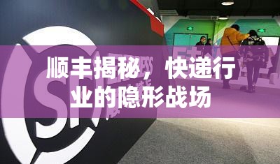 順豐揭秘，快遞行業(yè)的隱形戰(zhàn)場(chǎng)