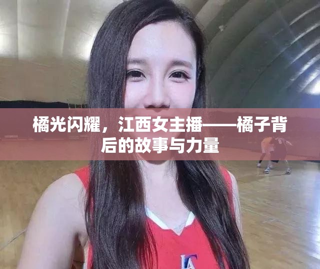 橘光閃耀，江西女主播——橘子背后的故事與力量