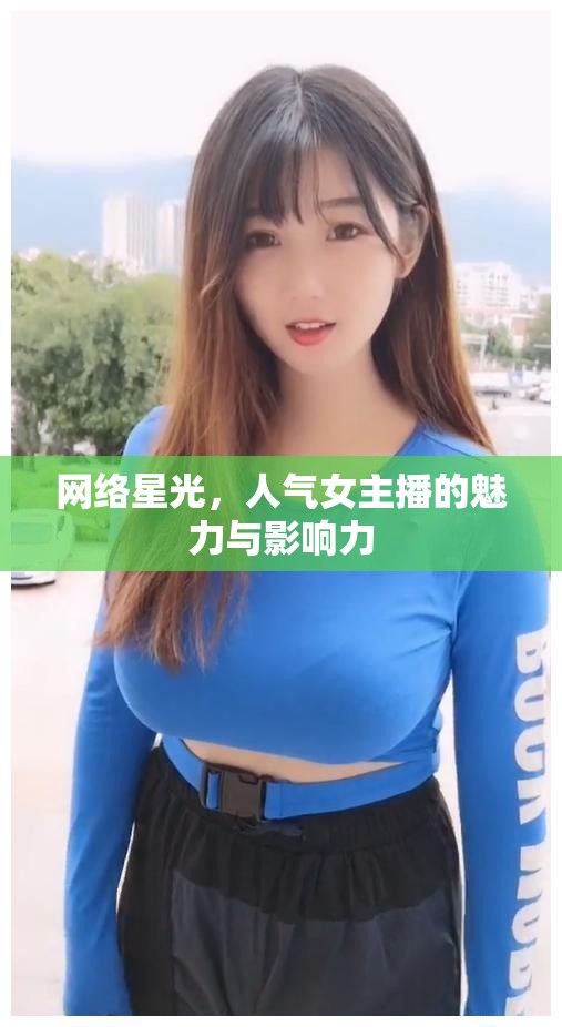 網(wǎng)絡(luò)星光，人氣女主播的魅力與影響力