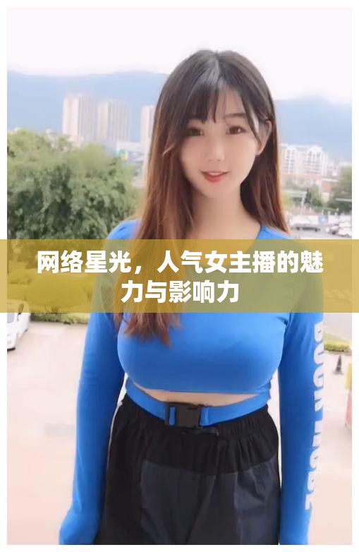 網(wǎng)絡(luò)星光，人氣女主播的魅力與影響力