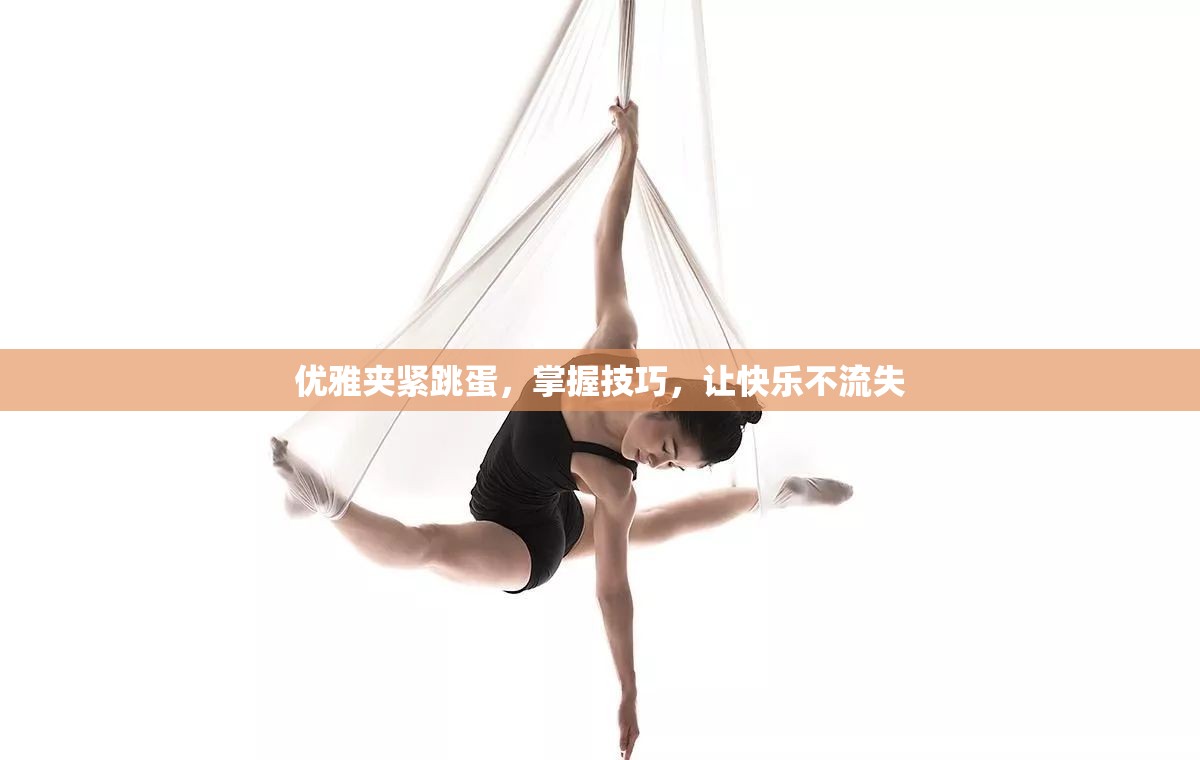 優(yōu)雅夾緊跳蛋，掌握技巧，讓快樂不流失