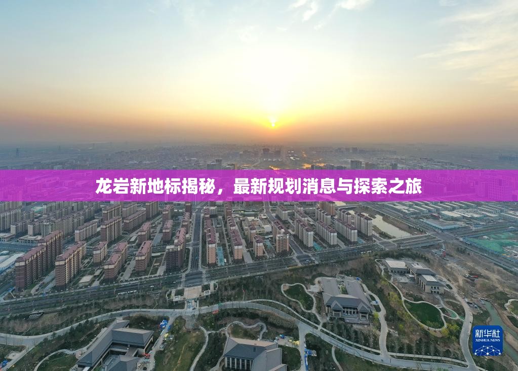 龍巖新地標揭秘，最新規(guī)劃消息與探索之旅