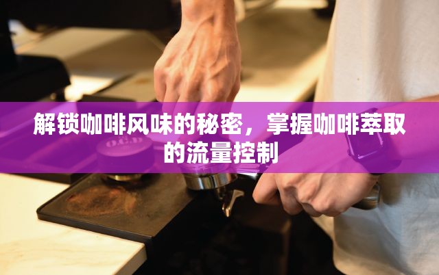 解鎖咖啡風味的秘密，掌握咖啡萃取的流量控制