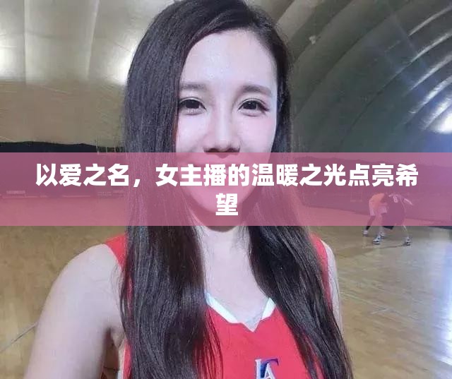 以愛之名，女主播的溫暖之光點亮希望