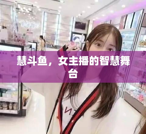 慧斗魚(yú)，女主播的智慧舞臺(tái)