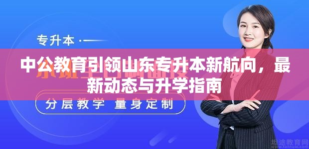 中公教育引領(lǐng)山東專升本新航向，最新動(dòng)態(tài)與升學(xué)指南