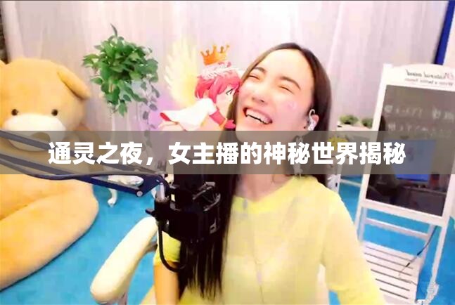 通靈之夜，女主播的神秘世界揭秘