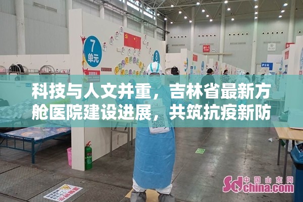 科技與人文并重，吉林省最新方艙醫(yī)院建設(shè)進(jìn)展，共筑抗疫新防線