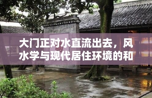 大門正對水直流出去，風(fēng)水學(xué)與現(xiàn)代居住環(huán)境的和諧之道