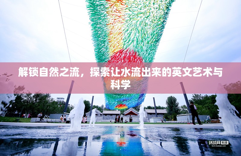解鎖自然之流，探索讓水流出來(lái)的英文藝術(shù)與科學(xué)