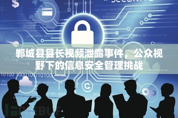 鄲城縣縣長(zhǎng)視頻泄露事件，公眾視野下的信息安全管理挑戰(zhàn)