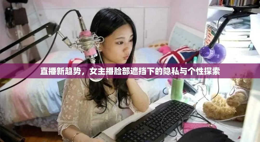 直播新趨勢，女主播臉部遮擋下的隱私與個性探索