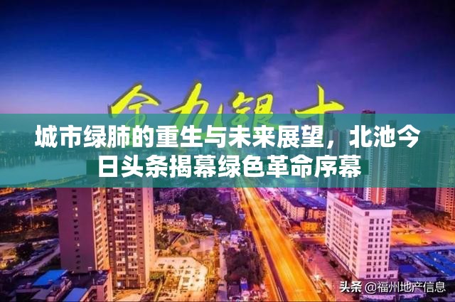 城市綠肺的重生與未來展望，北池今日頭條揭幕綠色革命序幕