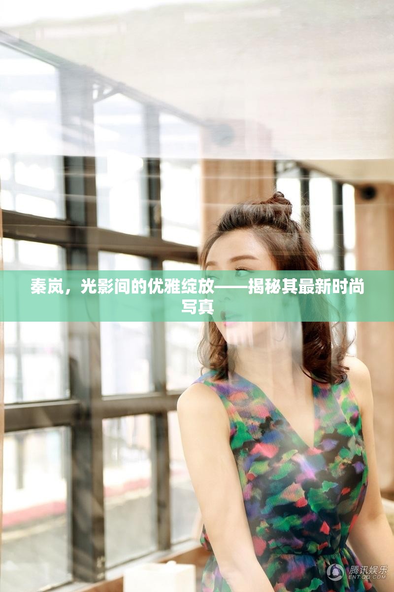 秦嵐，光影間的優(yōu)雅綻放——揭秘其最新時尚寫真