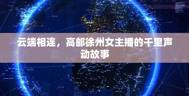云端相連，高郵徐州女主播的千里聲動故事