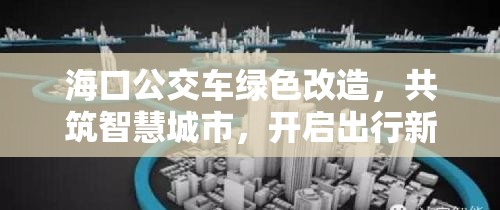 ?？诠卉嚲G色改造，共筑智慧城市，開啟出行新篇章