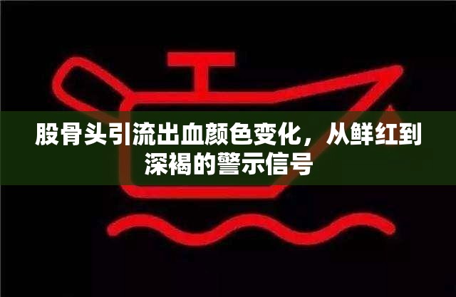 股骨頭引流出血顏色變化，從鮮紅到深褐的警示信號(hào)