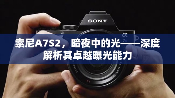 索尼A7S2，暗夜中的光——深度解析其卓越曝光能力