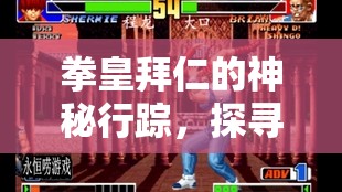 拳皇拜仁的神秘行蹤，探尋最新消息與未解之謎