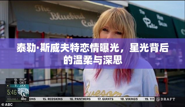 泰勒·斯威夫特戀情曝光，星光背后的溫柔與深思
