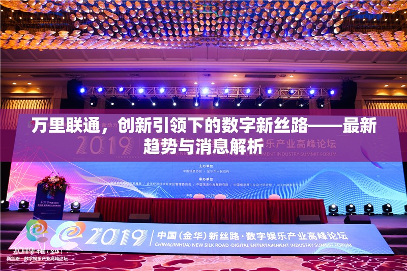 萬里聯(lián)通，創(chuàng)新引領(lǐng)下的數(shù)字新絲路——最新趨勢與消息解析